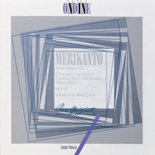 Aarre Merikanto – Concerto for Violin, Clarinet, Horn and String Sextet · Nonet · Works for Male Choir